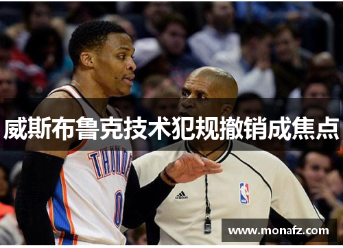 威斯布鲁克技术犯规撤销成焦点